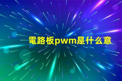 電路板pwm是什么意思 電路板CND是什么意思